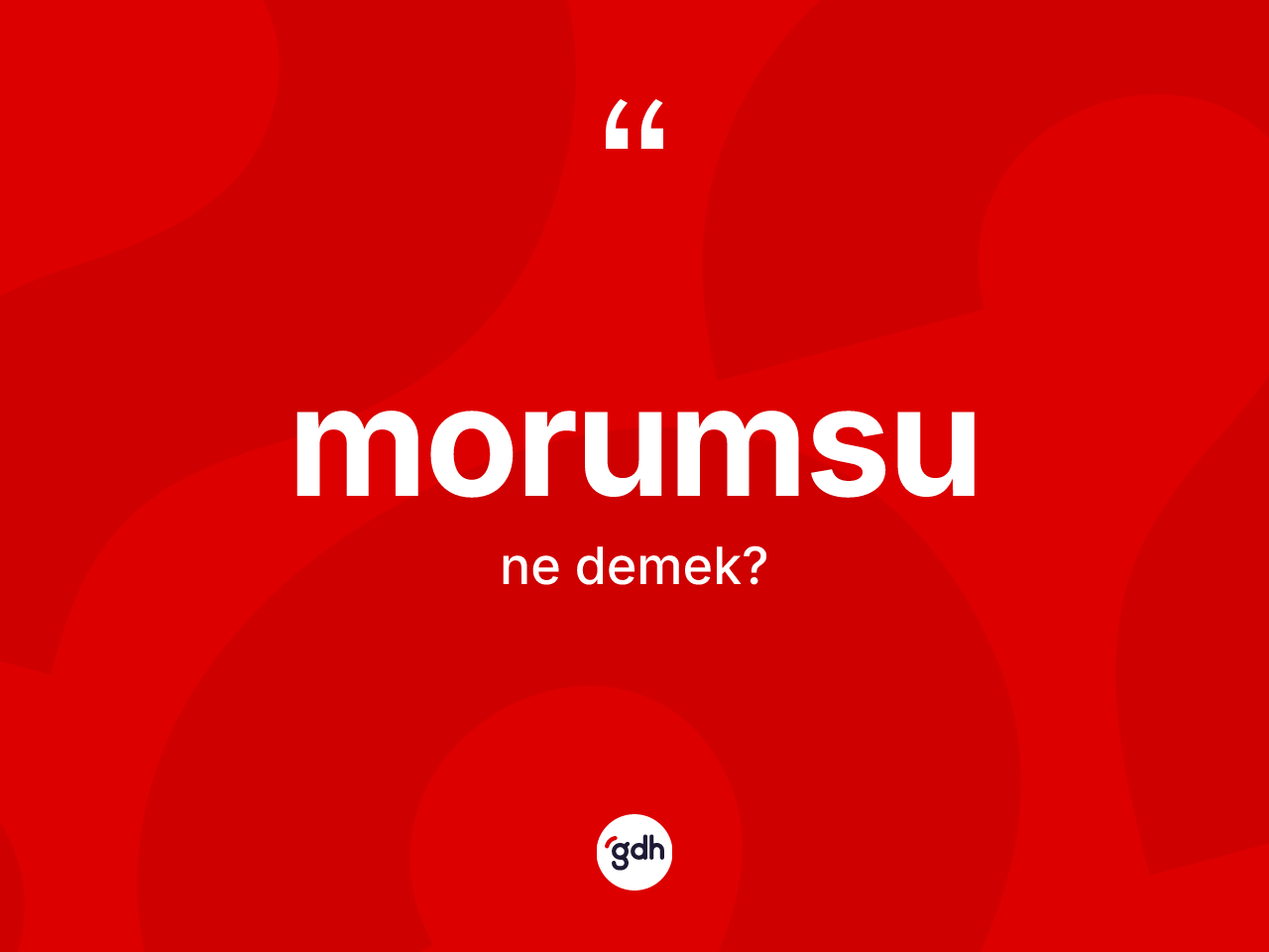 Morumsu ne anlama gelir? Morumsunun TDK'ya göre anlamı nedir?