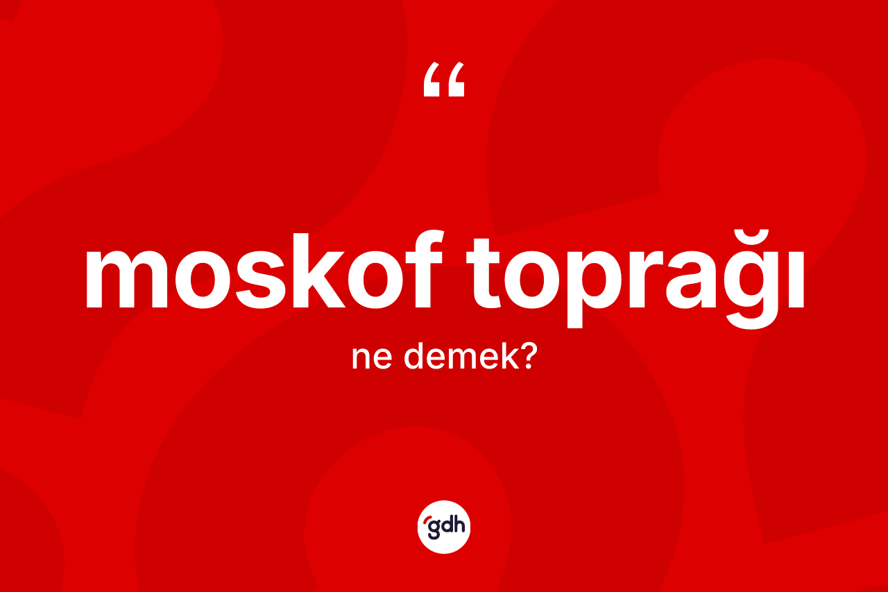 Moskof toprağı ne anlama gelir?
