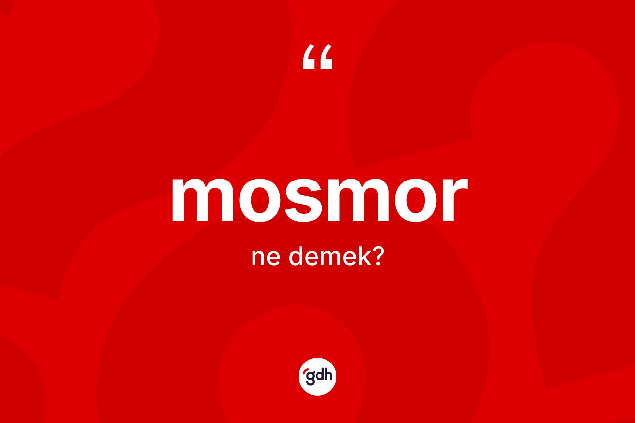 Mosmor ne anlama gelir? Mosmorun halk arasındaki kullanımı nasıldır?