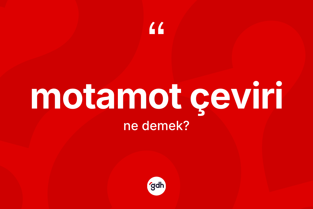 Motamot çeviri nedir? Motamot çevirinin halk arasındaki kullanımı nasıldır?