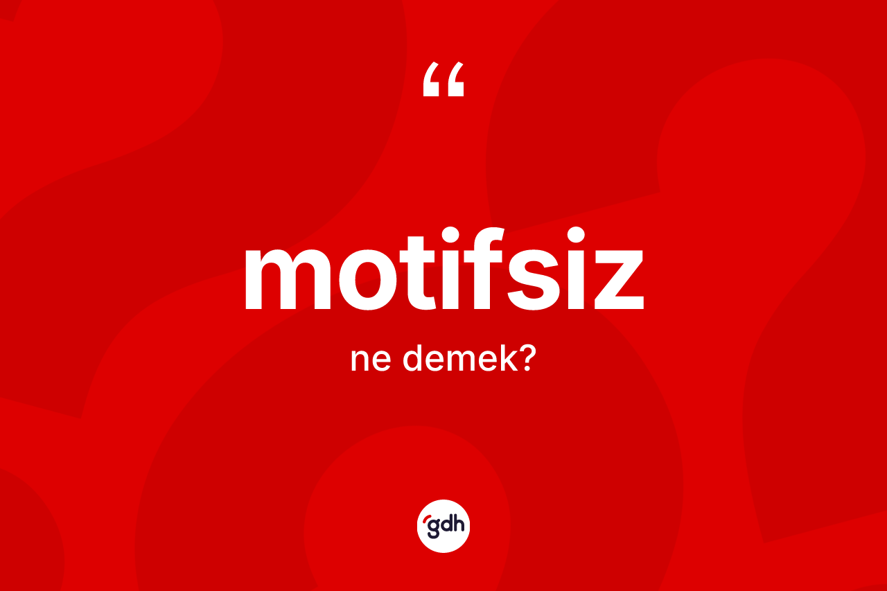 Motifsiz kelimesinin tanımı nedir? Motifsiz kelimesinin kaç farklı anlamı var?