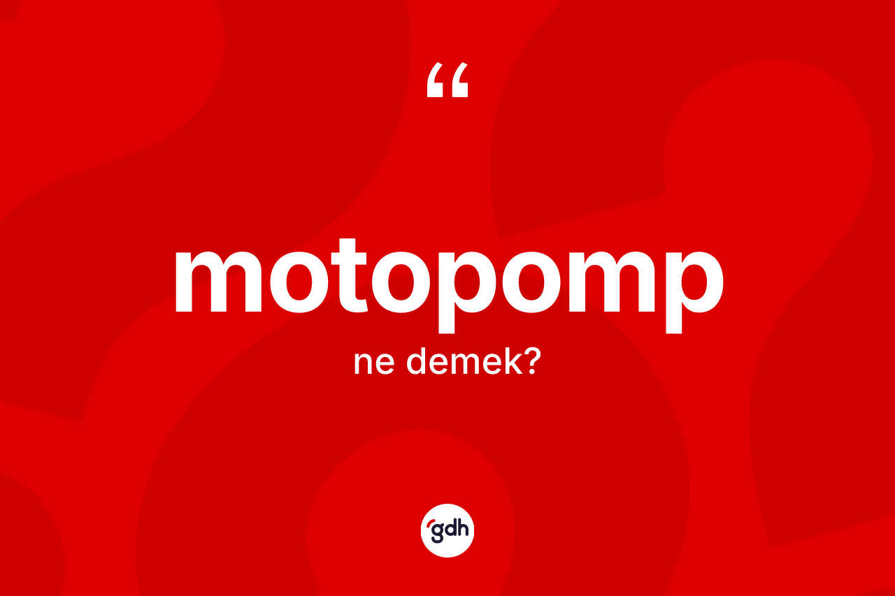 Motopomp kelimesinin anlamı nedir? Motopombun kısaca tanımı nedir?