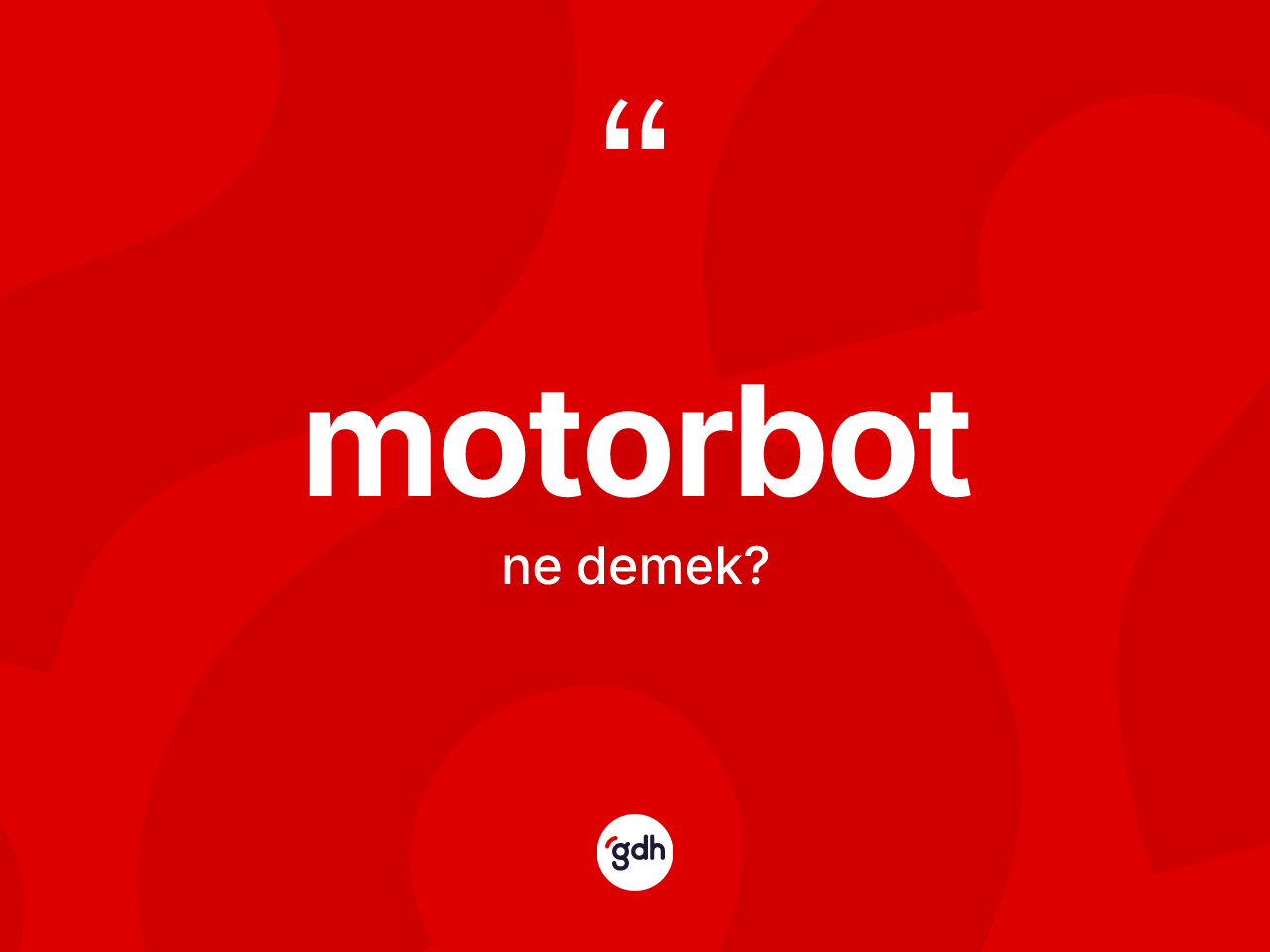 Motorbot kelimesinin anlamı nedir? Motorbotun sözlükteki anlamı nedir?