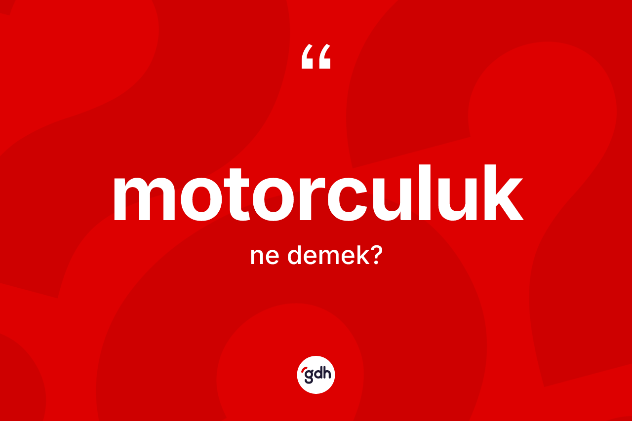Motorculuk ne anlama gelir? Motorculuğun kısaca tanımı nedir?