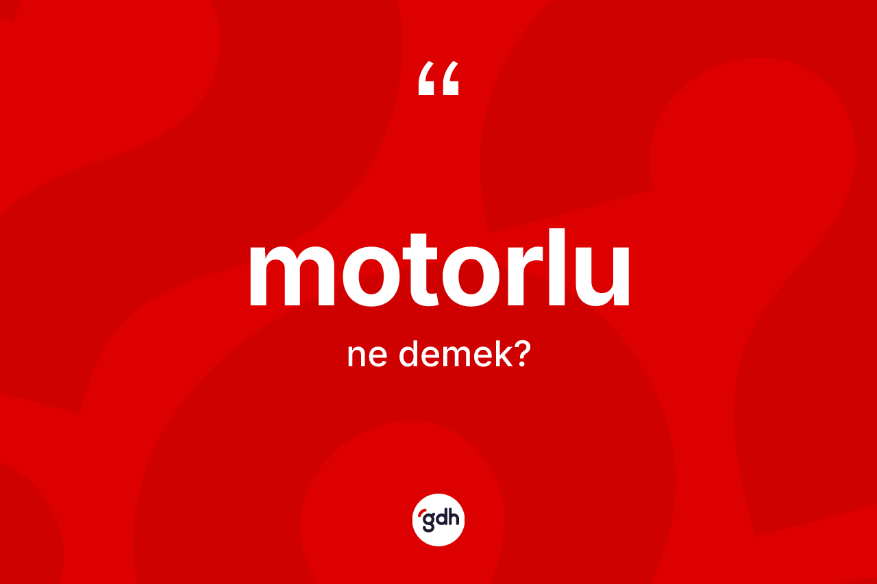 Motorlu kelimesinin tanımı nedir? Motorlu kelimesinin TDK'ya göre açıklaması nedir?
