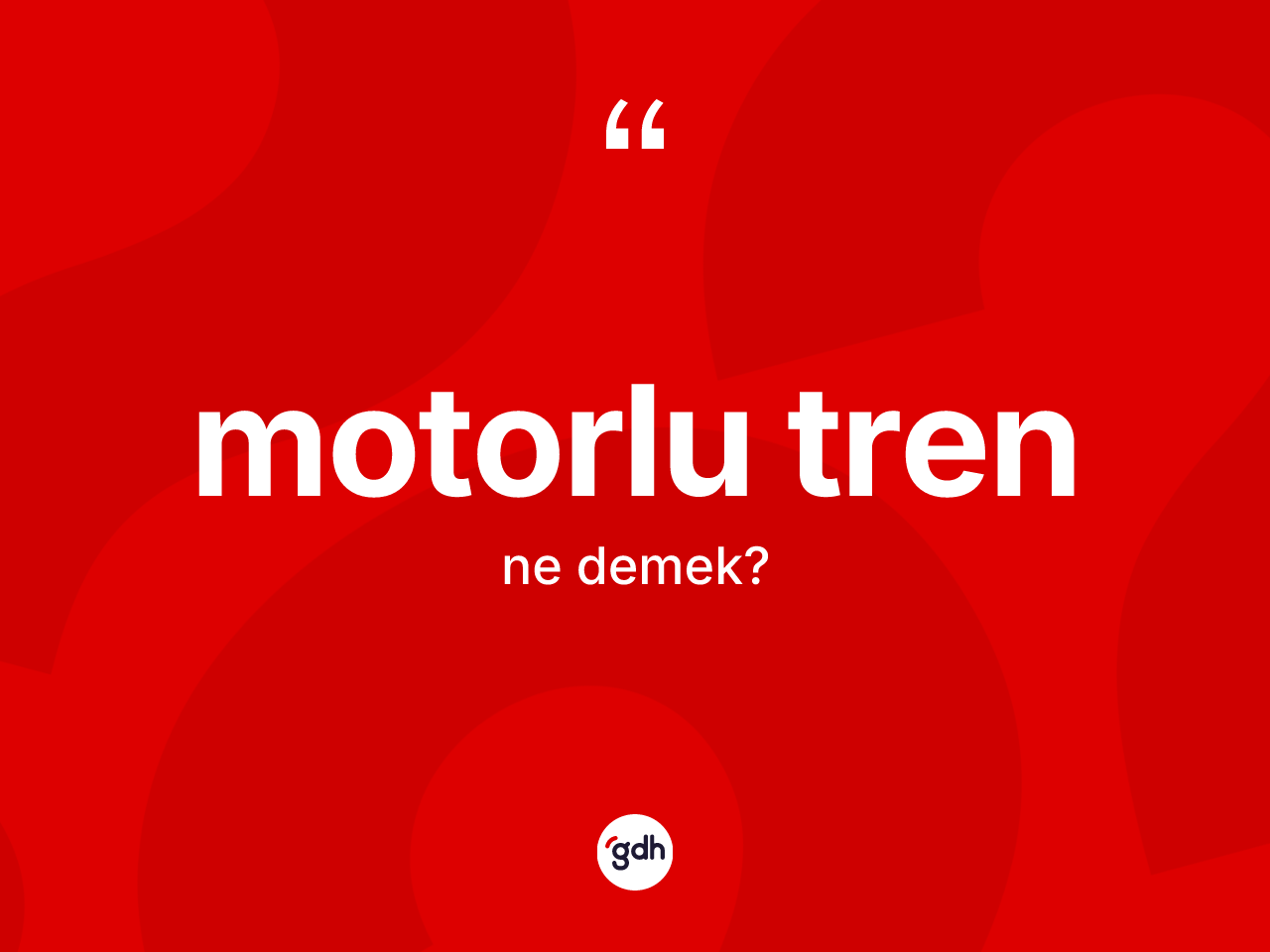Motorlu tren kelimesi ne demek? Motorlu trenin TDK'ya göre anlamı nedir?
