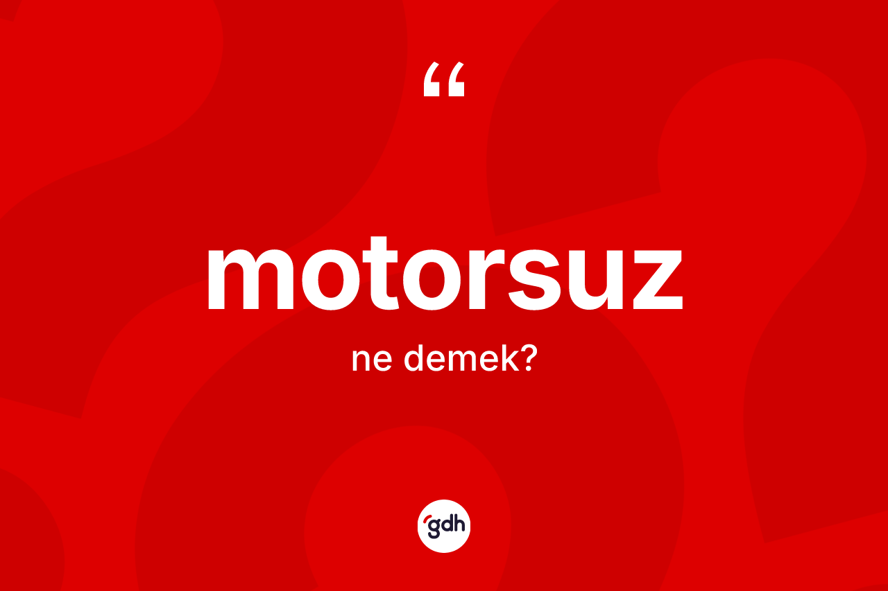 Motorsuz kelimesinin tanımı nedir? Motorsuz kelimesinin TDK anlamı nedir?