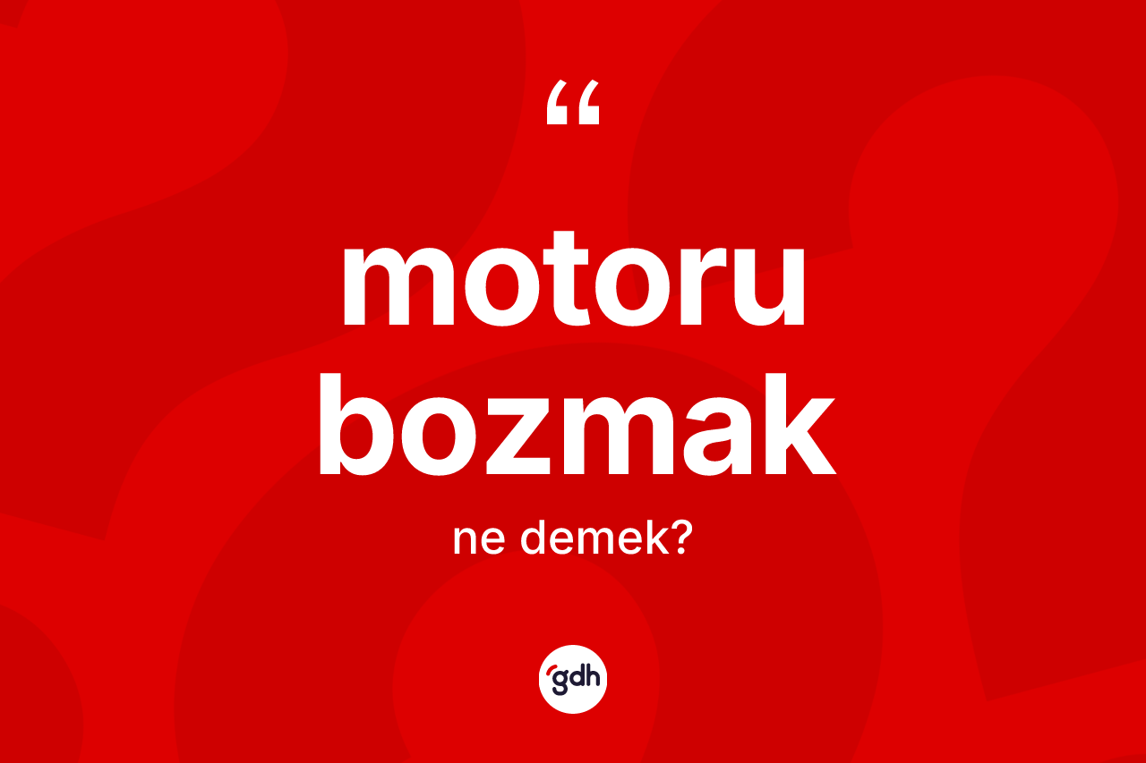 Motoru bozmak ifadesinin anlamı nedir? Motoru bozmak ifadesinin TDK'ya göre anlamı nedir?