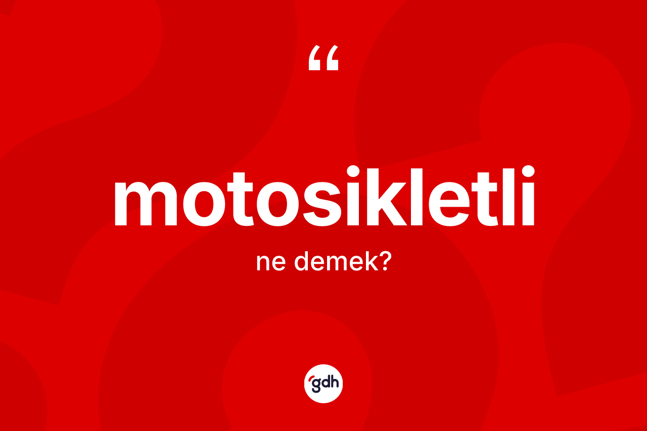 Motosikletli kelimesinin anlamı nedir? Motosikletli kelimesinin kaç farklı anlamı var?