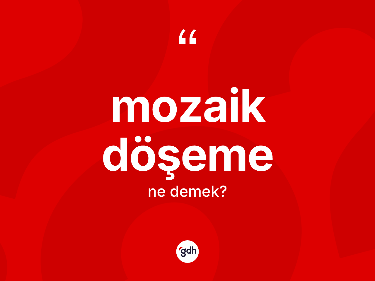 Mozaik döşeme ne anlama gelir? Mozaik döşemenin TDK'ya göre anlamı nedir?