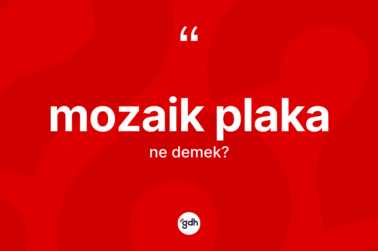 Mozaik plaka ne demek? Mozaik plakanın sözlükteki anlamı nedir?