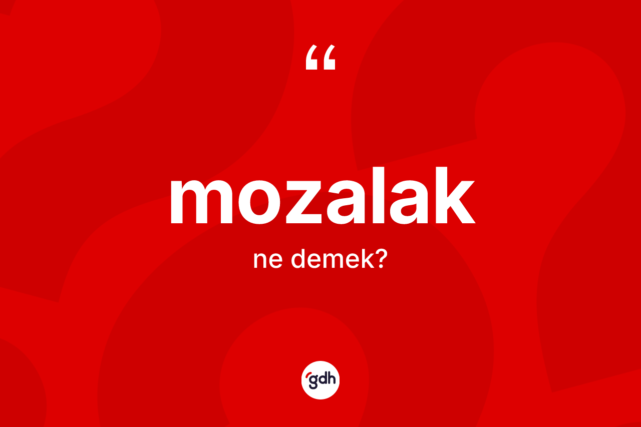 Mozalak kelimesi ne anlama gelir? Mozalak kelimesinin TDK anlamı nedir?