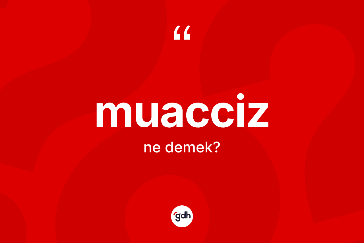Muacciz kelimesinin anlamı nedir?
