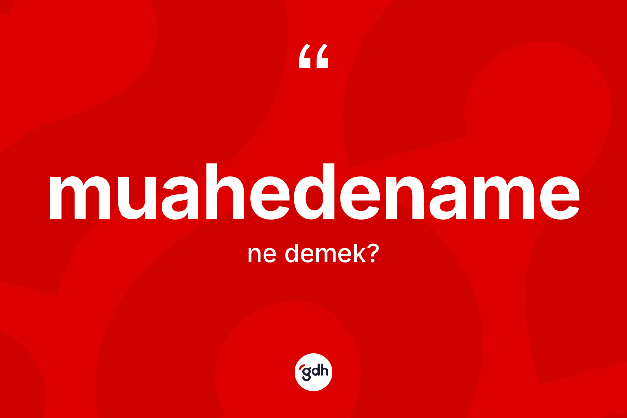 Muahedename nedir? Muahedenamenin halk arasındaki kullanımı nasıldır?