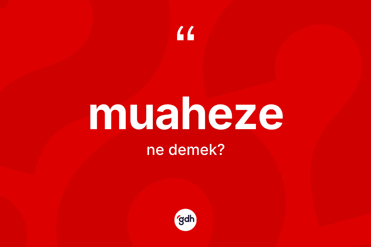 Muaheze ne anlama gelir? Muahezenin TDK'ya göre anlamı nedir?