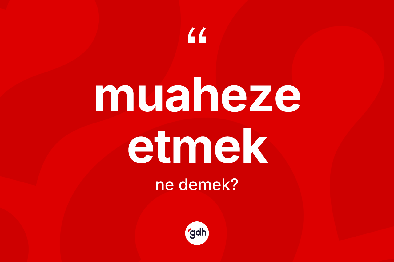 Muaheze etmek ifadesinin tanımı nedir? Muaheze etmek sözü hangi durumlarda kullanılır?