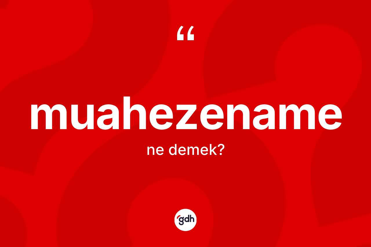 Muahezename kelimesinin sözlükteki tanımı nedir? Muahezename kelimesinin özellikleri nelerdir?