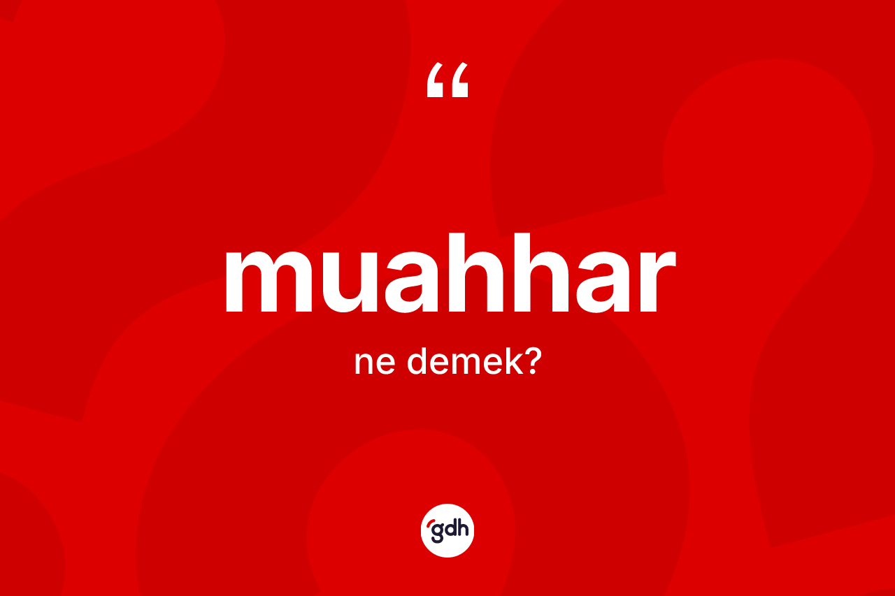 Muahhar kelimesi ne anlama gelir? Muahharın halk arasındaki kullanımı nasıldır?