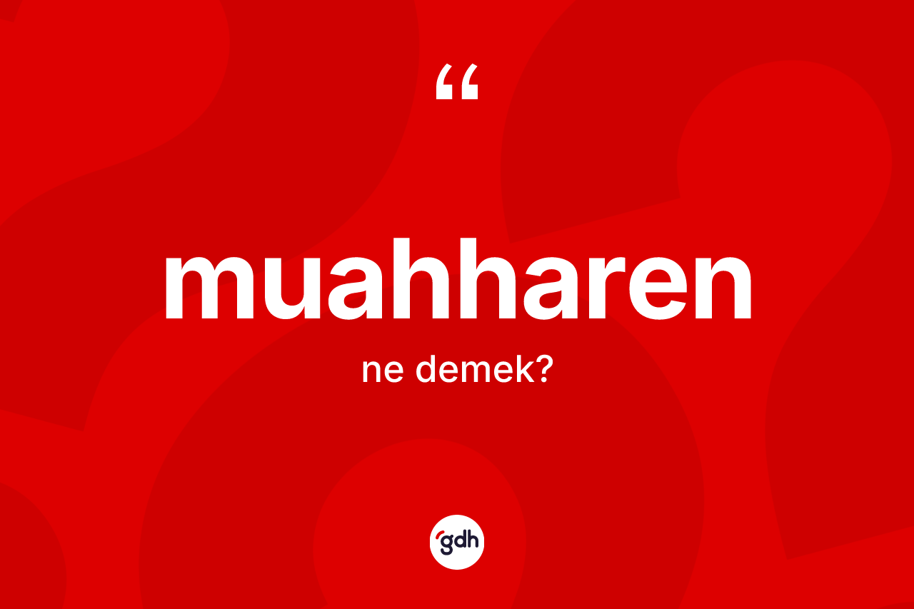 Muahharen ne anlama gelir? Muahharen kelimesinin özellikleri nelerdir?