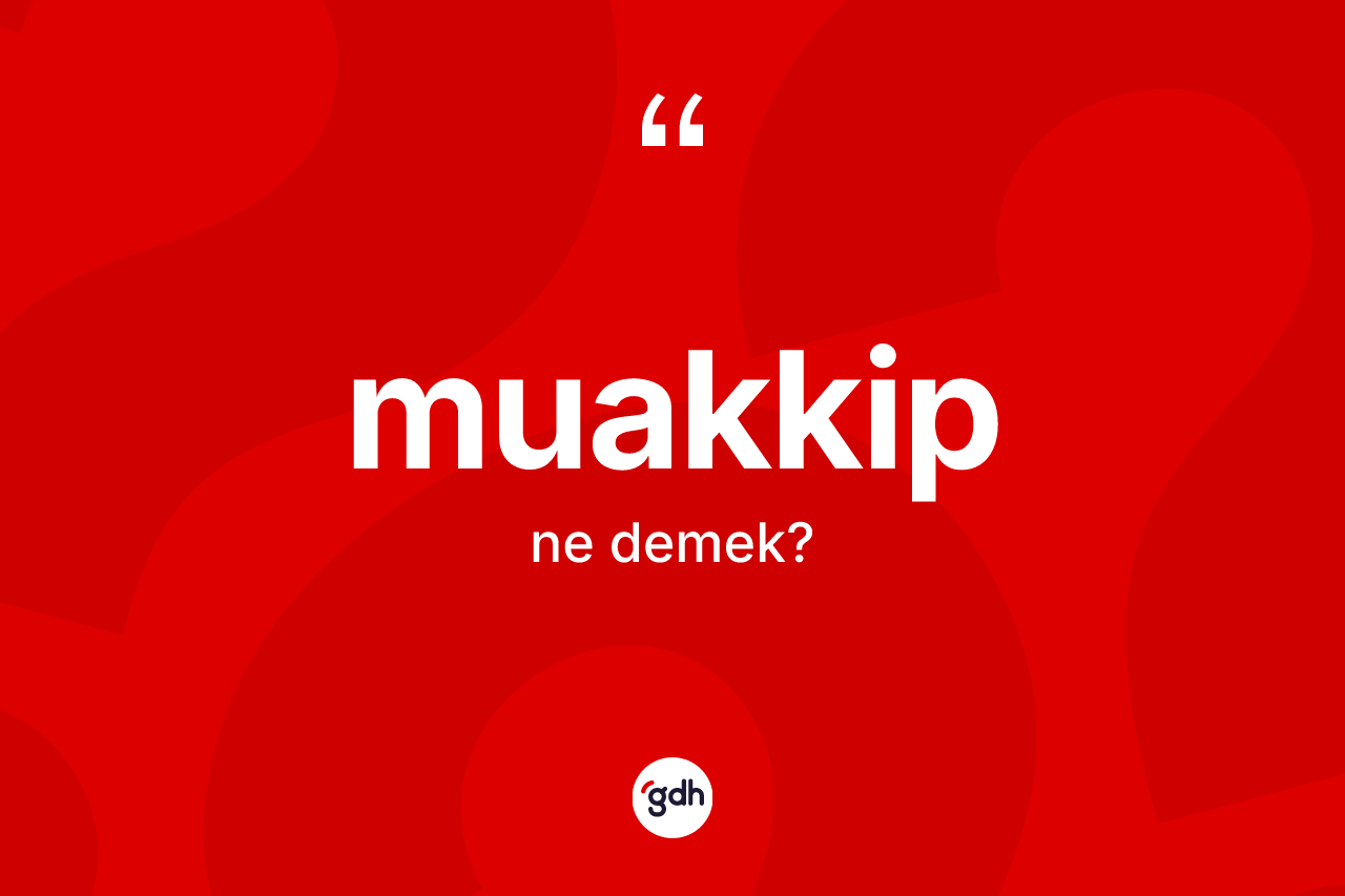 Muakkip kelimesi nedir? Muakkibin TDK'ya göre anlamı nedir?