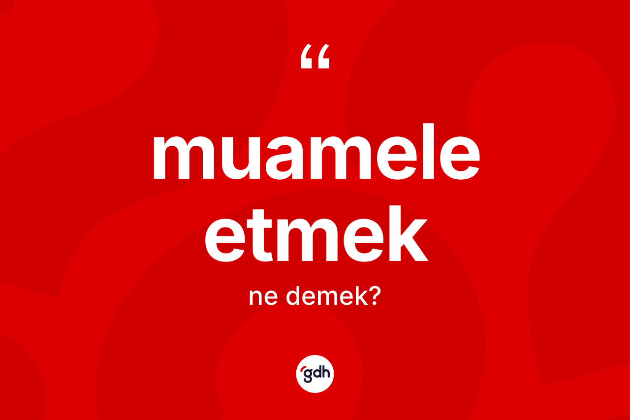 Muamele etmek nedir? Muamele etmek ifadesi nerede kullanılır?