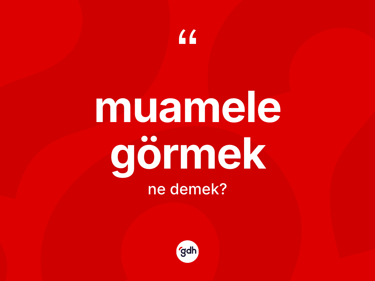 Muamele görmek ifadesinin anlamı nedir? Muamele görmek ifadesinin TDK'ya göre açıklaması nedir?