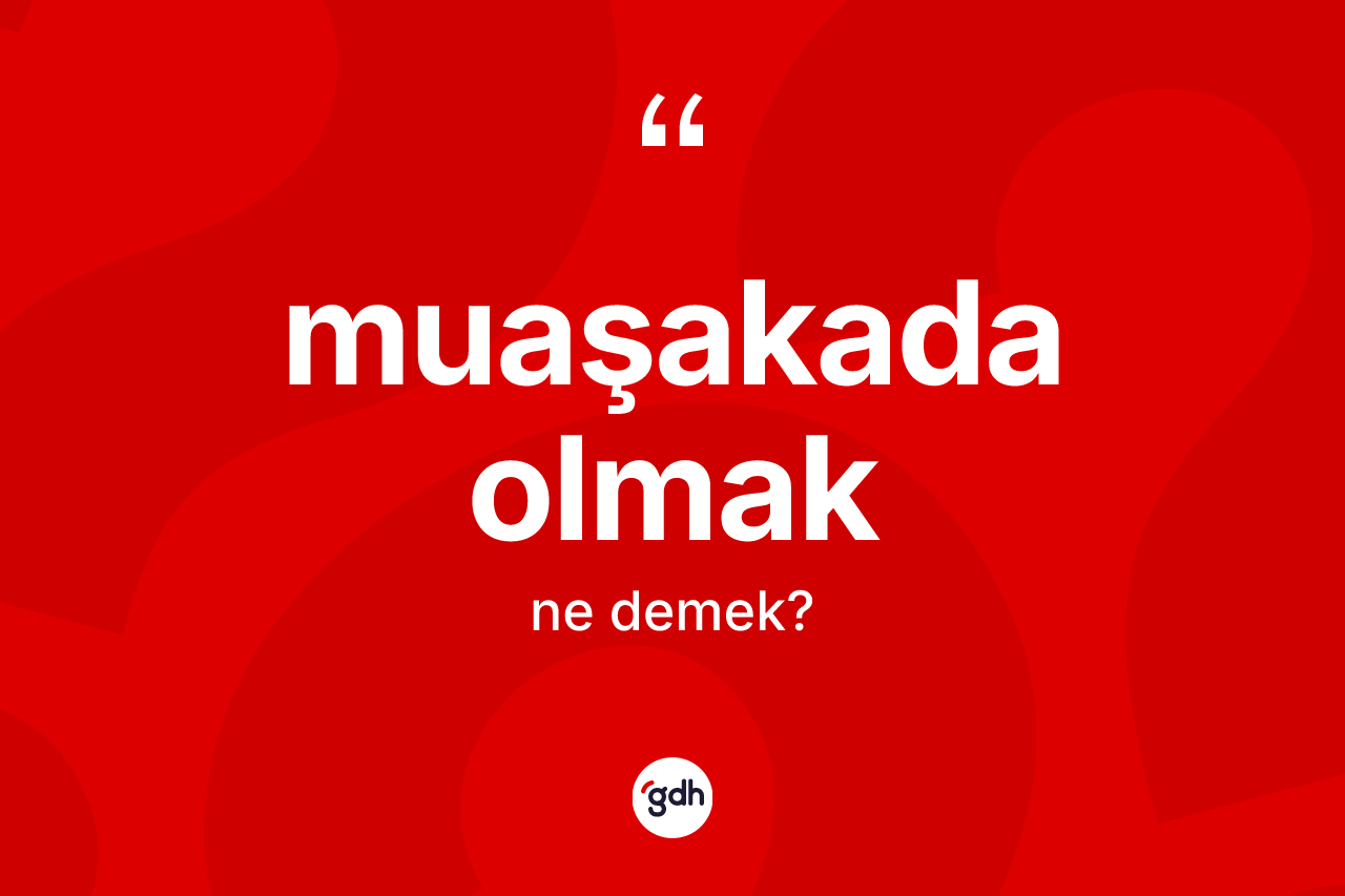 Muaşakada olmak ifadesi ne demektir? Muaşakada olmak ifadesinin TDK anlamı nedir?