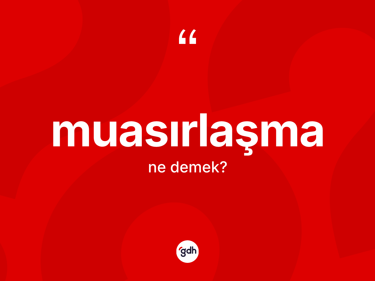 Muasırlaşma kelimesi ne anlama gelir? Muasırlaşmanın halk arasındaki kullanımı nasıldır?