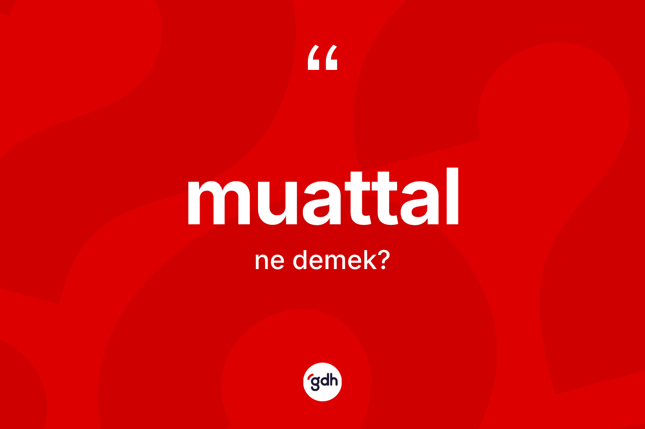Muattal kelimesinin sözlükteki tanımı nedir? Muattal kelimesinin özellikleri nelerdir?