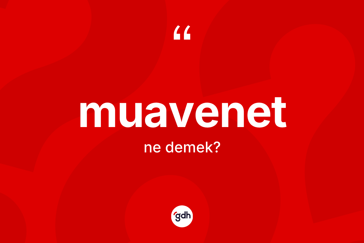 Muavenet ne anlama gelir? Muavenetin TDK'ya göre anlamı nedir?