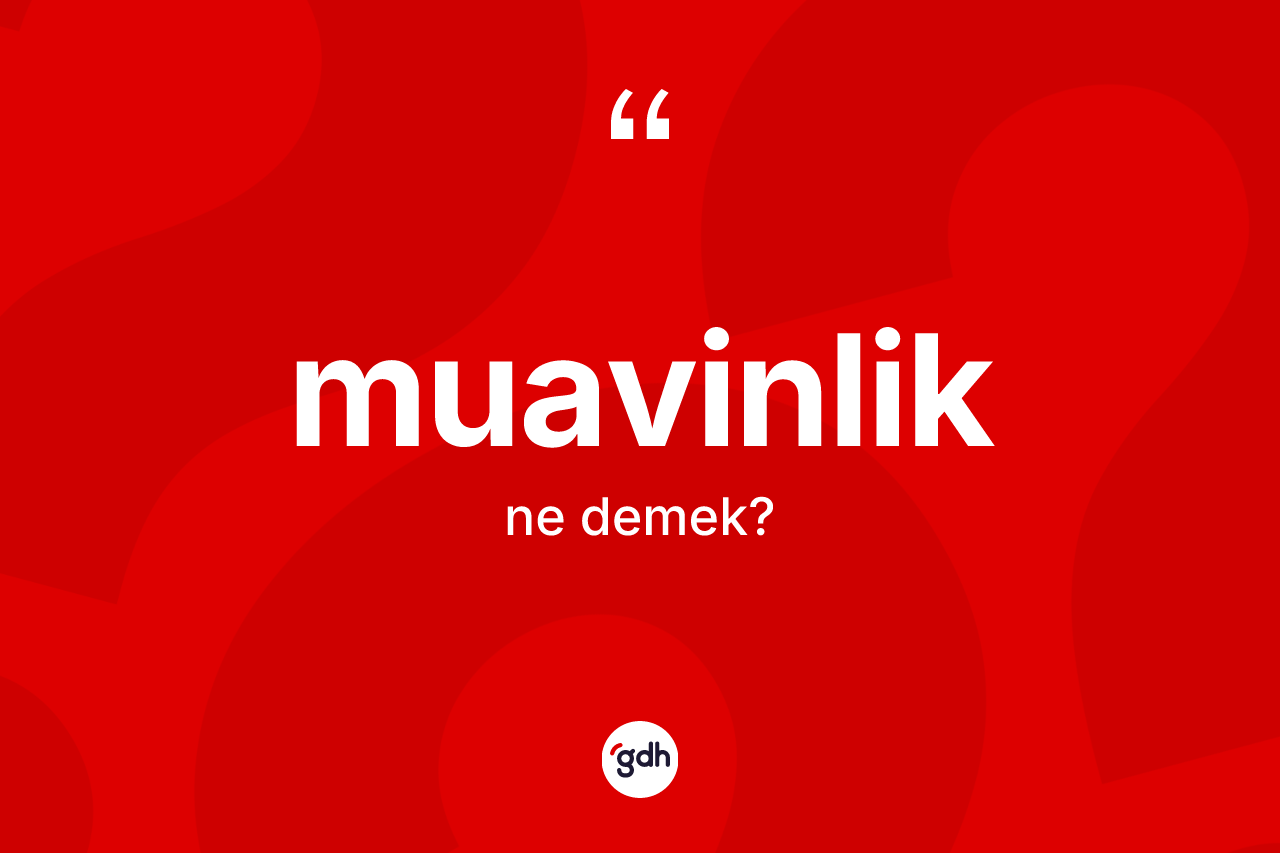 Muavinlik kelimesinin sözlükteki tanımı nedir? Muavinlik kelimesinin kaç farklı anlamı var?