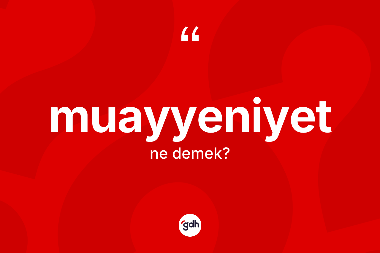 Muayyeniyet kelimesinin tanımı nedir? Muayyeniyetin kısaca tanımı nedir?