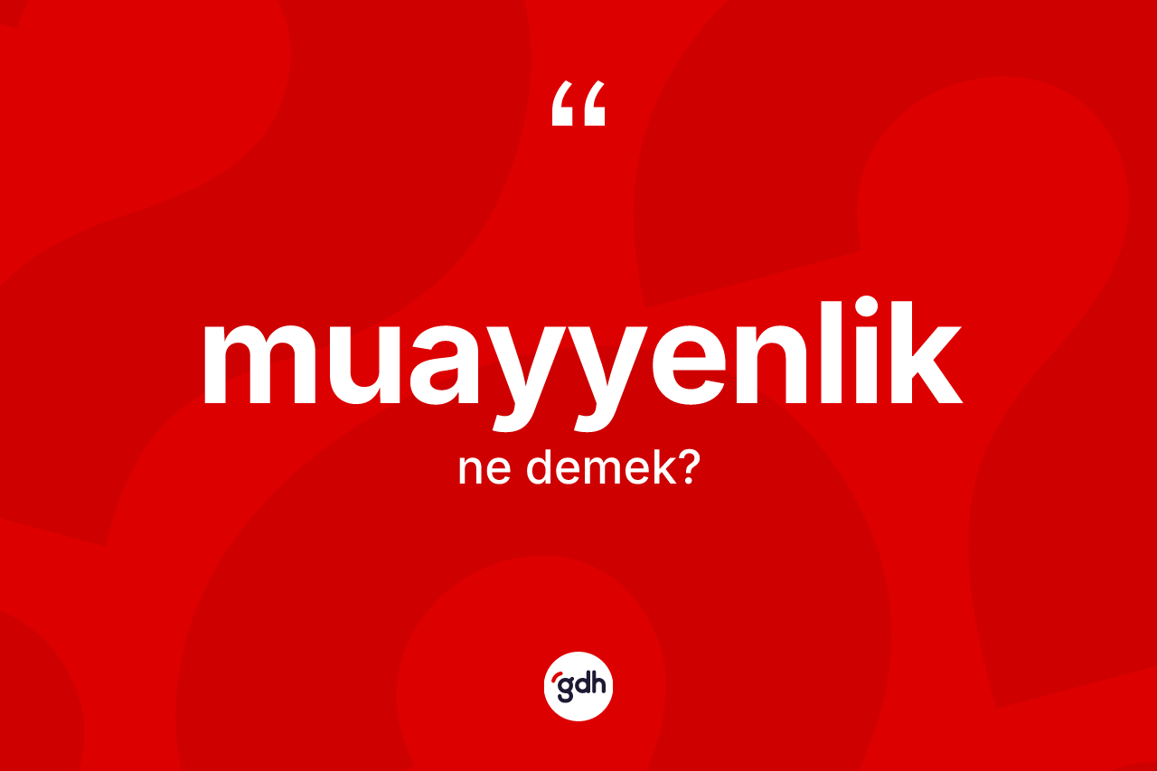 Muayyenlik kelimesinin tanımı nedir? Muayyenliğin sözlükteki anlamı nedir?