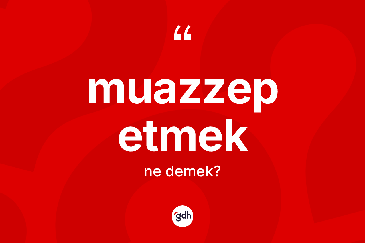 Muazzep etmek ne demektir?