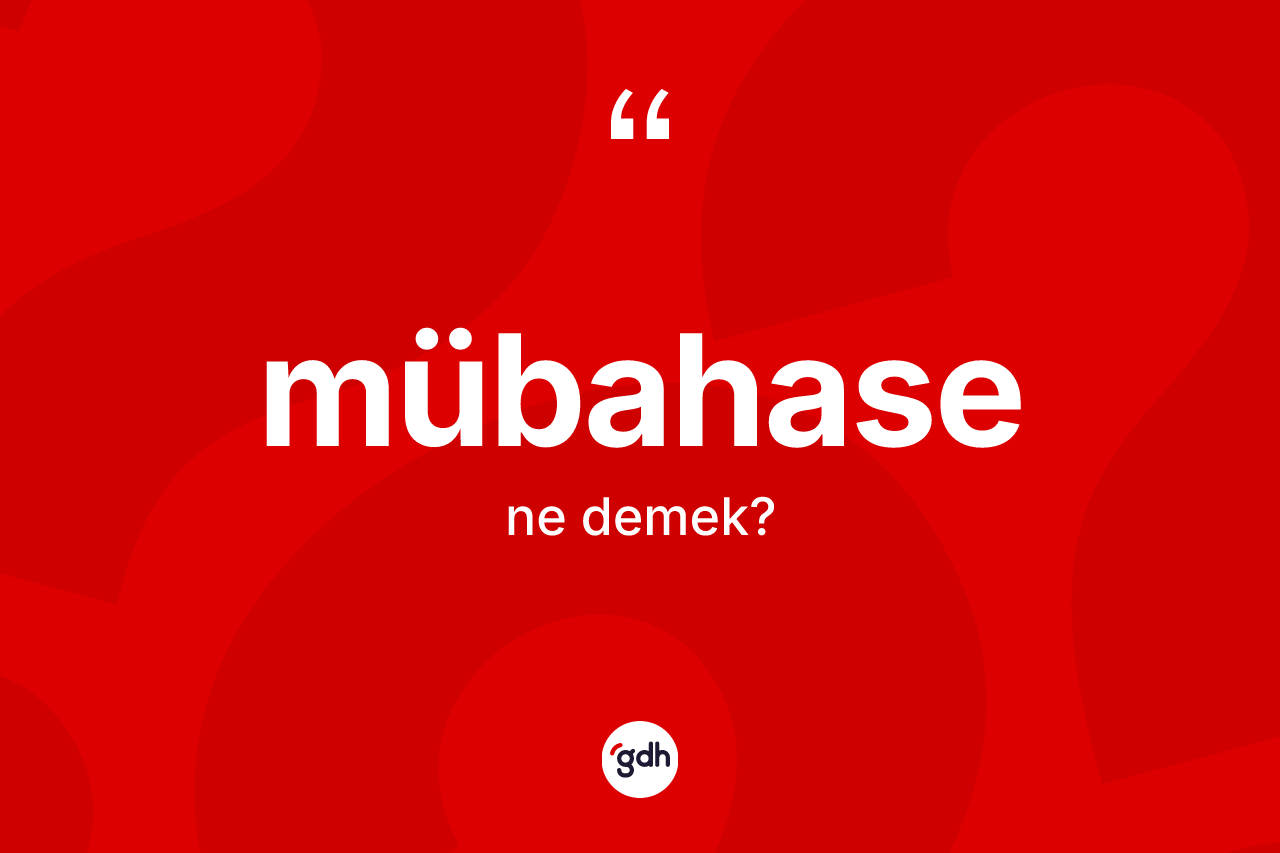 Mübahase ne anlama gelir? Mübahase kelimesinin kaç farklı anlamı var?