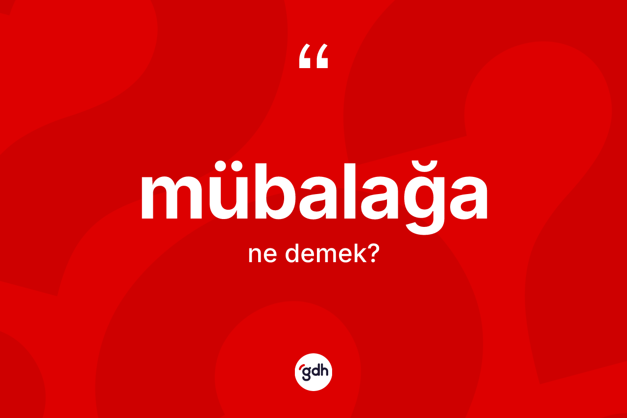 Mübalağa ne anlama gelir?