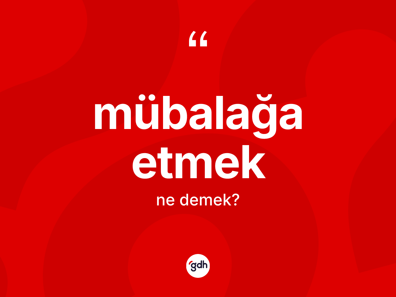 Mübalağa etmek ifadesinin anlamı nedir? Mübalağa etmek ifadesi hangi durumlarda kullanılır