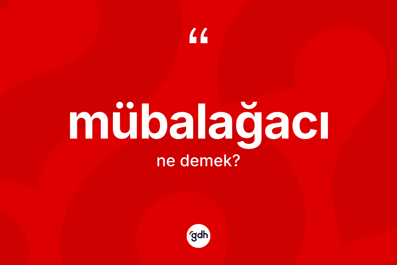Mübalağacı kelimesi ne anlama gelir?
