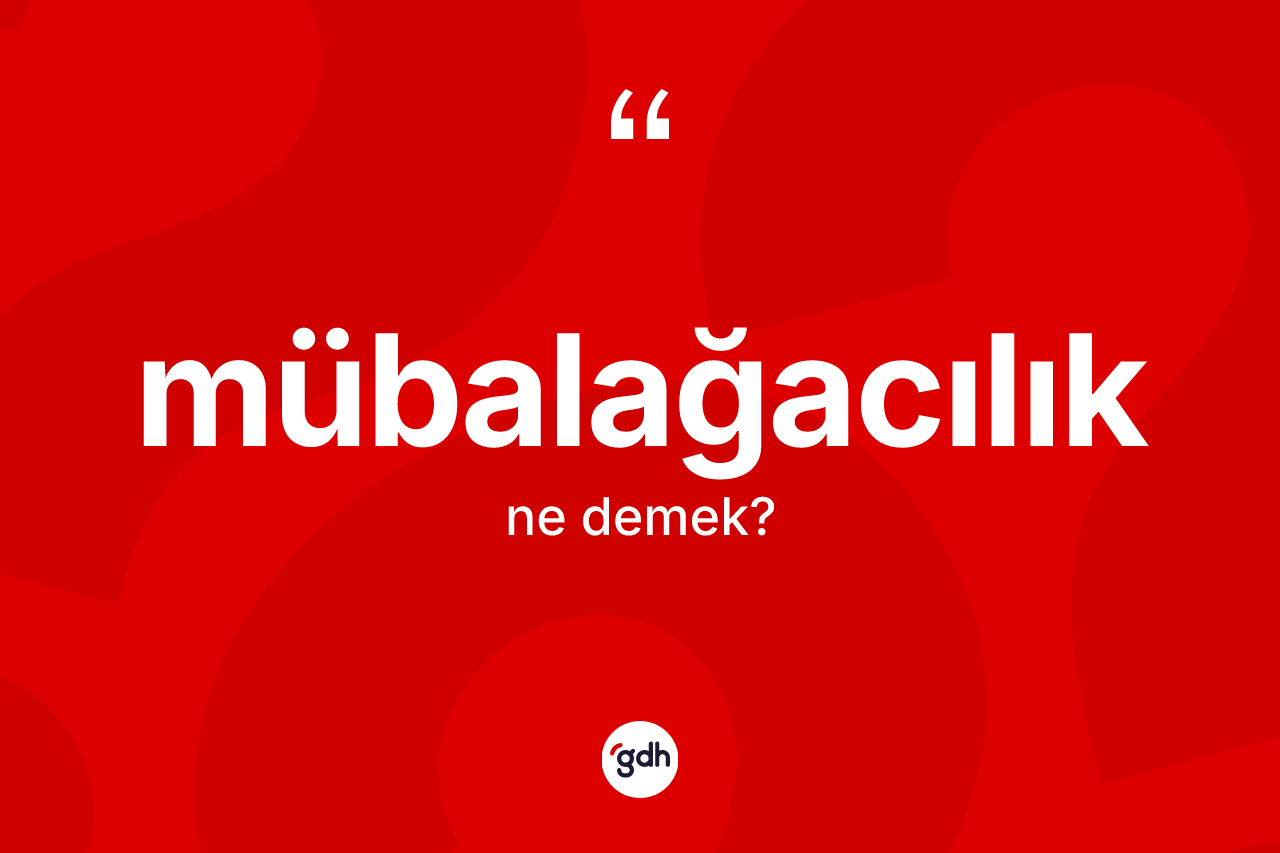 Mübalağacılık kelimesi nedir?