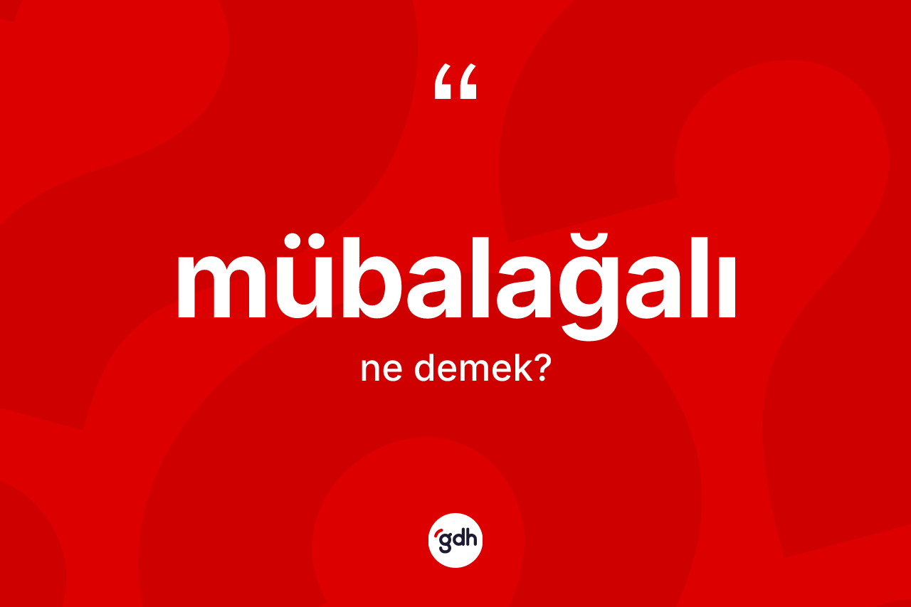 Mübalağalı kelimesi nedir? Mübalağalının TDK'ya göre anlamı nedir?