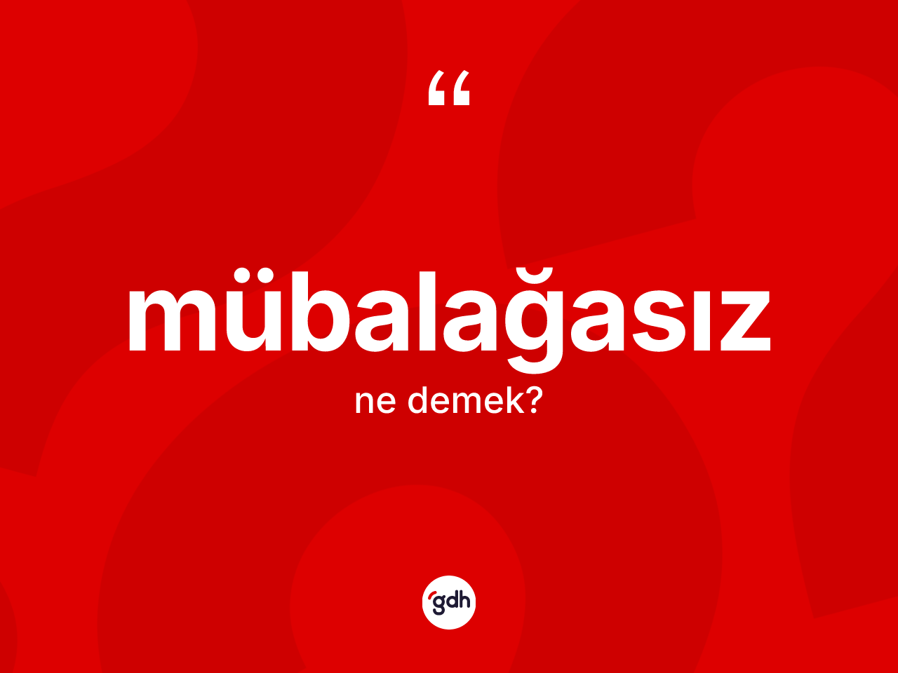 Mübalağasız kelimesinin tanımı nedir? Mübalağasız kelimesinin TDK anlamı nedir?