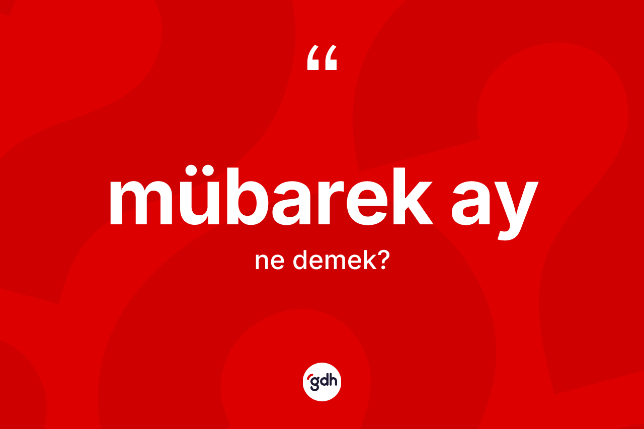 Mübarek ay kelimesi ne demek? Mübarek ay kelimesinin kaç farklı anlamı var?