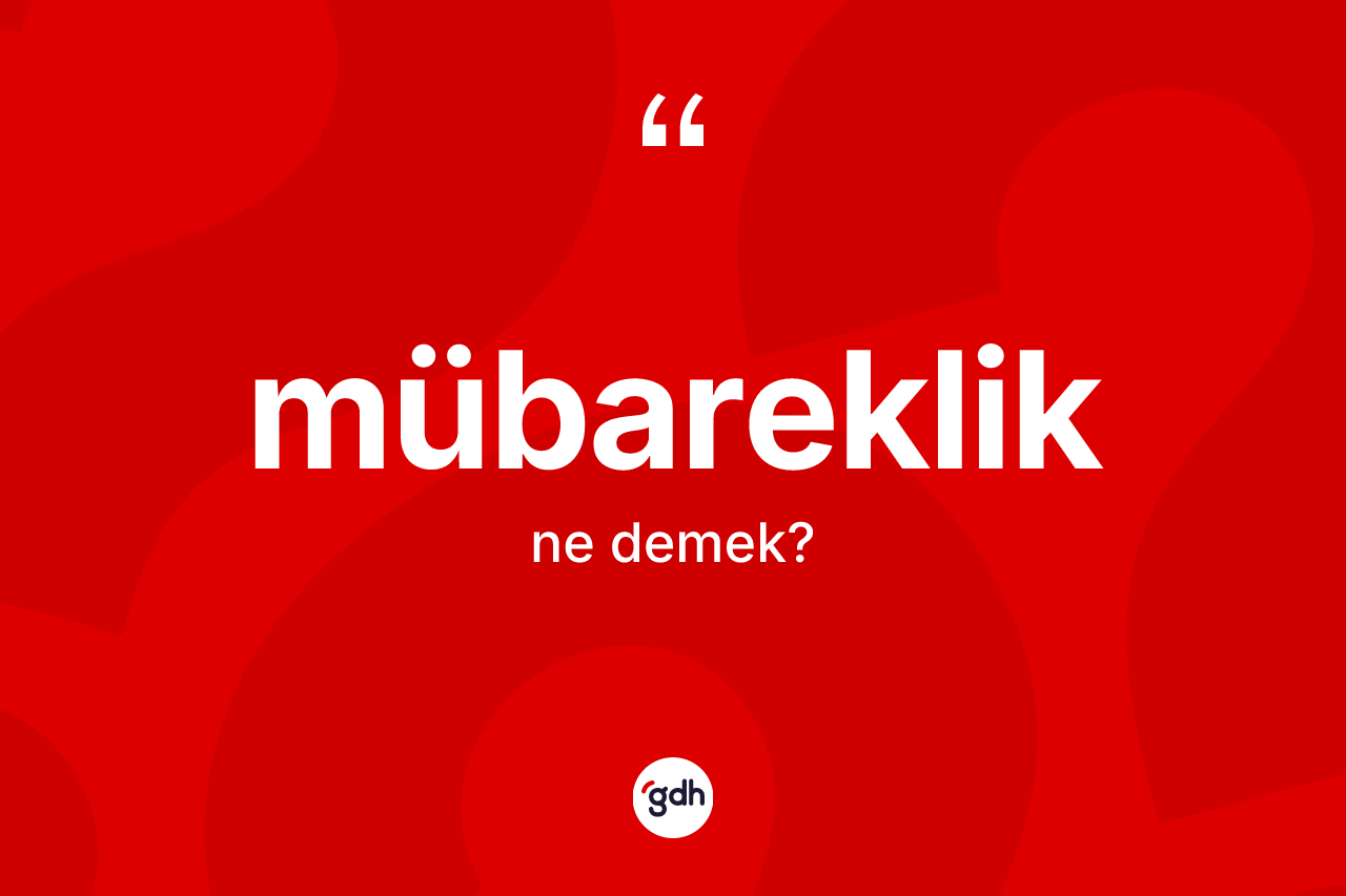 Mübareklik ne demek? Mübarekliğin TDK'ya göre anlamı nedir?
