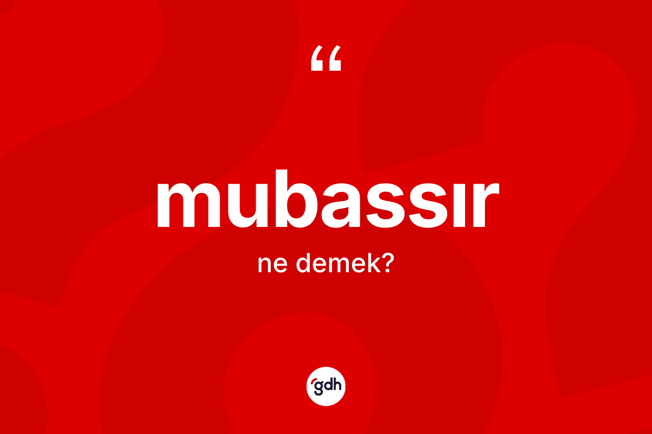 Mubassır kelimesinin tanımı nedir?