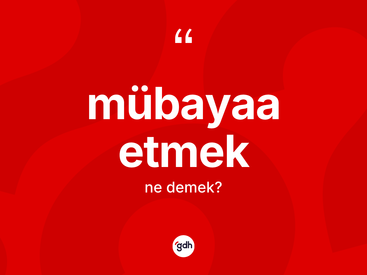 Mübayaa etmek ifadesi ne anlama gelir? Mübayaa etmek sözünün TDK tanımı nedir?