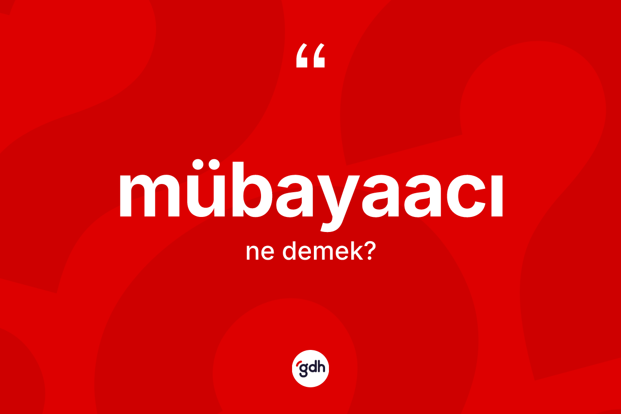 Mübayaacı kelimesi nedir?
