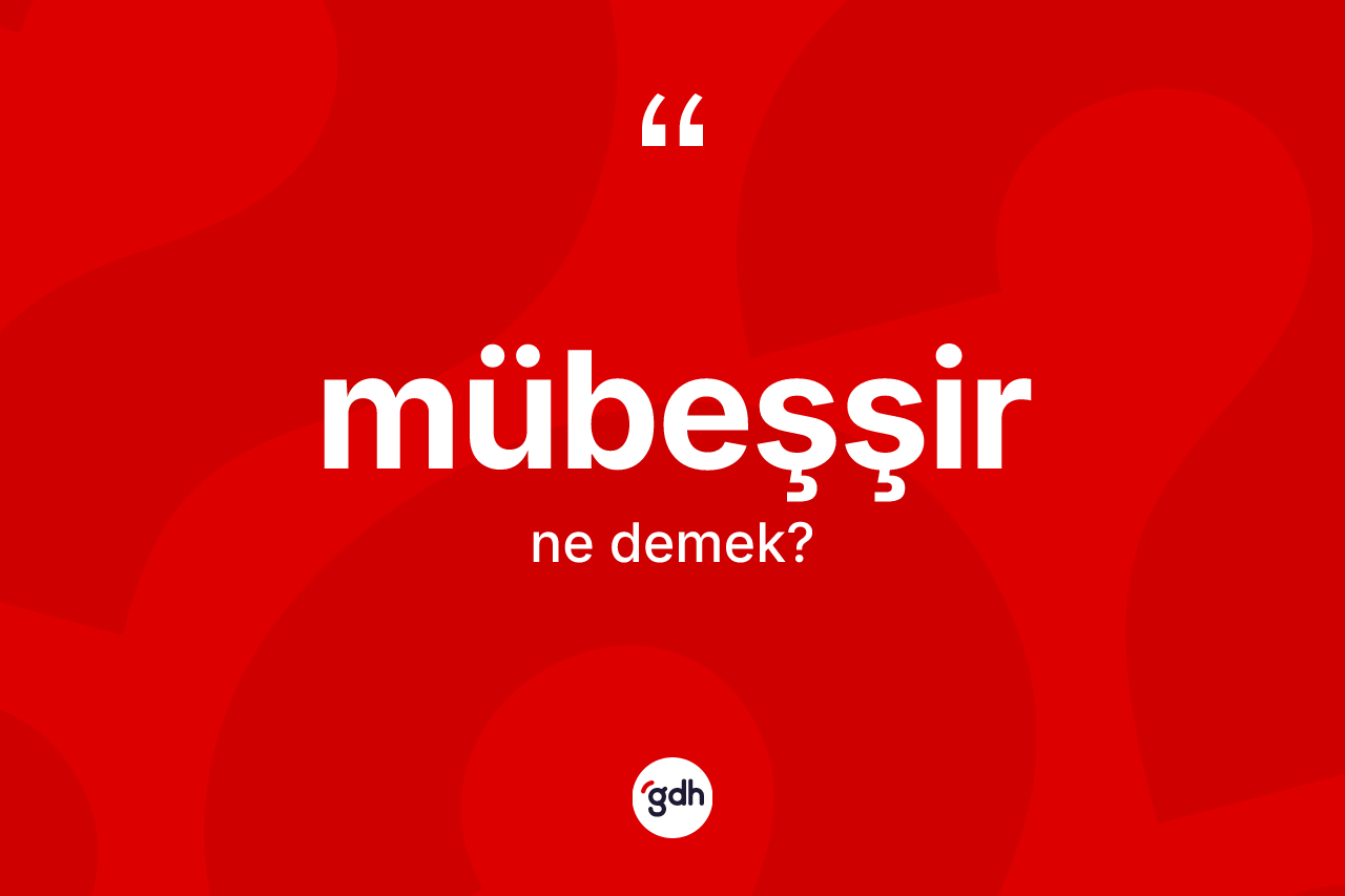 Mübeşşir kelimesi ne anlama gelir? Mübeşşir kelimesinin TDK anlamı nedir?