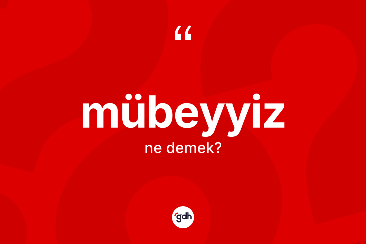 Mübeyyiz nedir? Mübeyyizin TDK'ya göre anlamı nedir?
