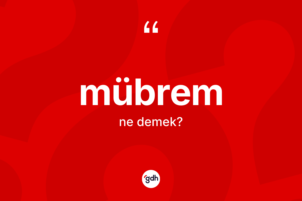 Mübrem kelimesinin tanımı nedir? Mübremin sözlükteki anlamı nedir?