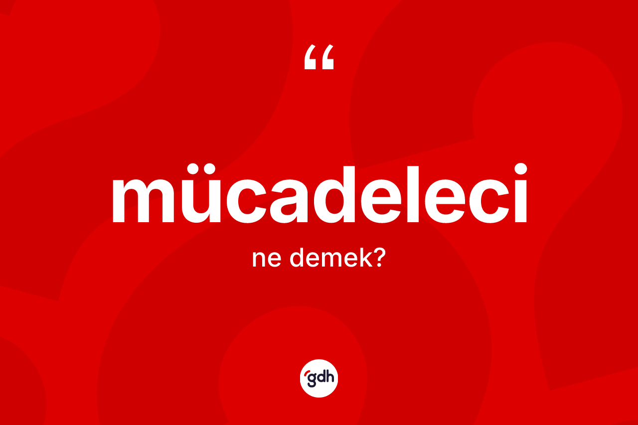 Mücadeleci ne anlama gelir? Mücadelecinin sözlükteki anlamı nedir?